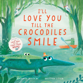 I'll Love You Till the Crocodiles Smile by Kathryn Cristaldi, Kristyna Litten, 9780063315518