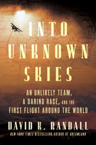 Into Unknown Skies (An Unlikely Team, a Daring Race, and the First Flight Around the World) by David K. Randall, 9780063371408