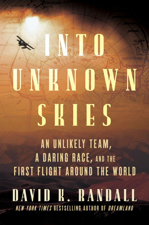 Into Unknown Skies (An Unlikely Team, a Daring Race, and the First Flight Around the World) by David K. Randall, 9780063371408