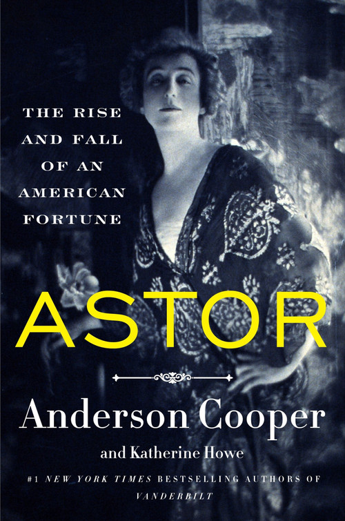Astor (The Rise and Fall of an American Fortune) - 9780062964663 by Anderson Cooper, Katherine Howe, 9780062964663