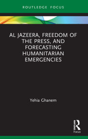 Al Jazeera, Freedom of the Press, and Forecasting Humanitarian Emergencies - 9780367515751 by Yehia Ghanem, 9780367515751