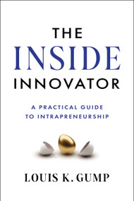 The Inside Innovator (A Practical Guide to Intrapreneurship) by Louis K. Gump, 9781639080946