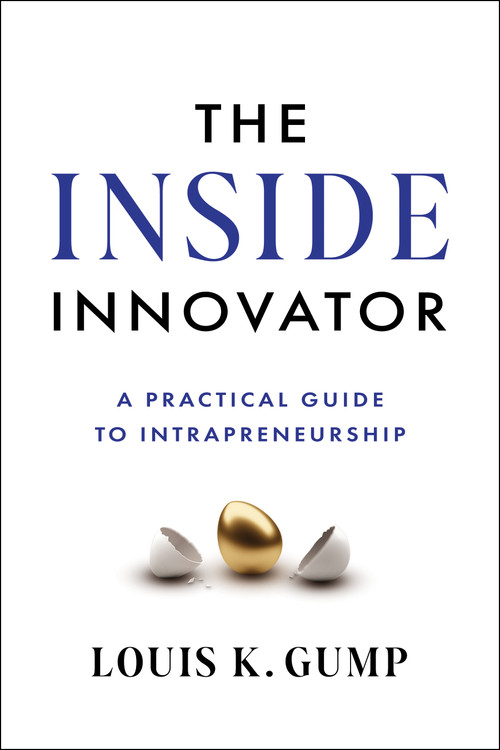 The Inside Innovator (A Practical Guide to Intrapreneurship) by Louis K. Gump, 9781639080946