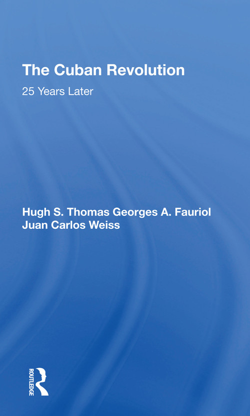 The Cuban Revolution (25 Years Later) by Georges A Fauriol, Juan Carlos Weiss, Hugh Thomas Of Swynnerton, Hugh S. Thomas, 9780367306571