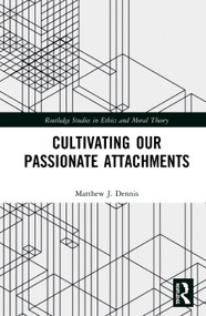 Cultivating Our Passionate Attachments by Matthew J. Dennis, 9780367532581