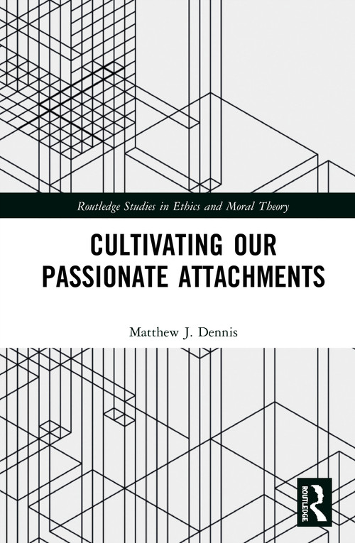 Cultivating Our Passionate Attachments by Matthew J. Dennis, 9780367532581