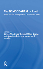 The Democrats Must Lead (The Case For A Progressive Democratic Party) by James MacGregor Burns, William J Crotty, Lois Lovelace Duke, Lawrence D Longley, 9780367306670