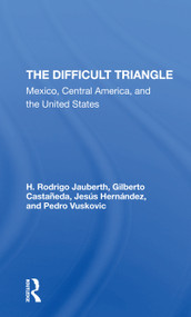 The Difficult Triangle (Mexico, Central America, And The United States) by H. Rodrigo Jauberth, Gilberto Castaneda, Jesus Hernandez, Pedro Vuskovic, 9780367306748
