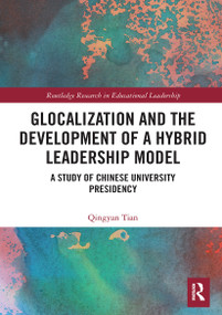 Glocalization and the Development of a Hybrid Leadership Model (A Study of Chinese University Presidency) by Qingyan Tian, 9780367612573