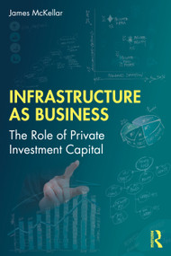 Infrastructure as Business (The Role of Private Investment Capital) by James McKellar, 9781032493176