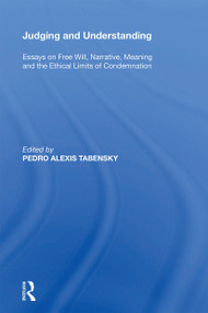 Judging and Understanding (Essays on Free Will, Narrative, Meaning and the Ethical Limits of Condemnation) by Pedro Alexis Tabensky, 9781138356276
