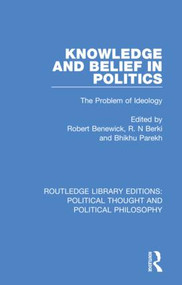 Knowledge and Belief in Politics (The Problem of Ideology) by Robert Benewick, R. N Berki, Bhikhu Parekh, 9780367245986