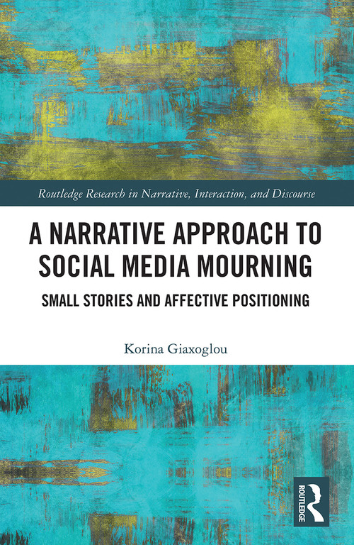 A Narrative Approach to Social Media Mourning (Small Stories and Affective Positioning) by Korina Giaxoglou, 9780367520663