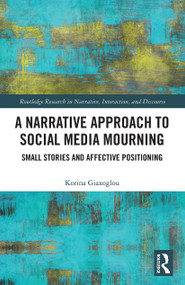 A Narrative Approach to Social Media Mourning (Small Stories and Affective Positioning) by Korina Giaxoglou, 9780367520663