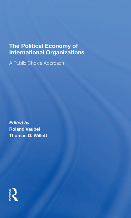 The Political Economy Of International Organizations (A Public Choice Approach) by Roland Vaubel, Thomas D Willett, 9780367310370