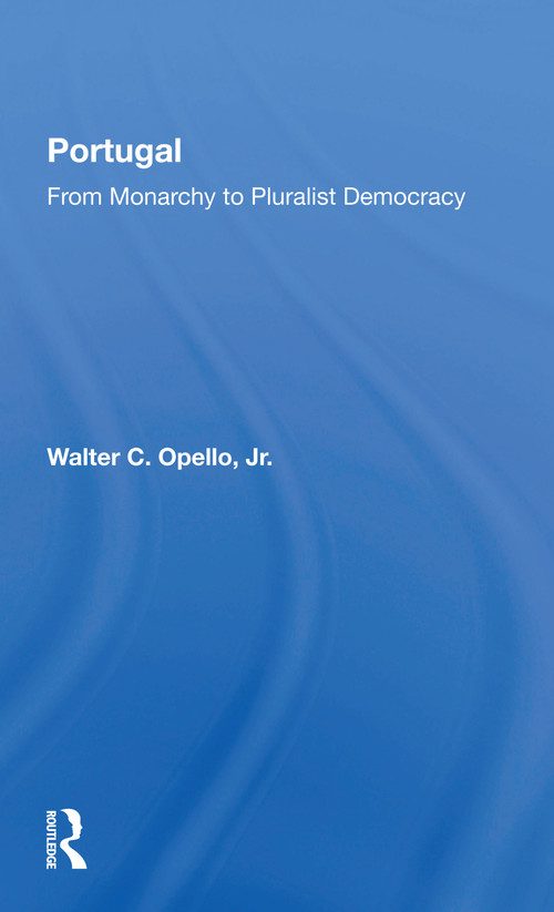 Portugal (From Monarchy To Pluralist Democracy) by Walter C Opello Jr, 9780367299392
