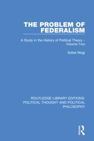 The Problem of Federalism (A Study in the History of Political Theory - Volume Two) by Sobei Mogi, 9780367222482