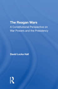 The Reagan Wars (A Constitutional Perspective On War Powers And The Presidency) by David Locke Hall, 9780367310899