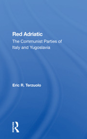 Red Adriatic (The Communist Parties Of Italy And Yugoslavia) by Eric R. Terzuolo, 9780367300692