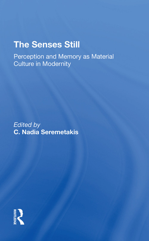 The Senses Still (Perception And Memory As Material Culture In Modernity) by C. Nadia Seremetakis, C Nadia Seremetakis, 9780367311216