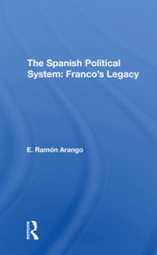 The Spanish Political System (Franco's Legacy) by E. Ramon Arango, E Ramon Arango, 9780367311681