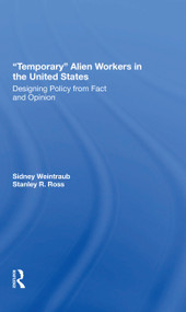 Temporary Alien Workers In The United States (Designing Policy From Fact And Opinion) by Sidney Weintraub, Stanley R Ross, 9780367305307