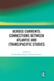 Across Currents: Connections Between Atlantic and (Trans)Pacific Studies by Nicole Poppenhagen, Jens Temmen, 9780367665395