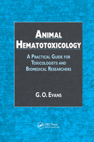 Animal Hematotoxicology (A Practical Guide for Toxicologists and Biomedical Researchers) by G.O. Evans, 9780367387099