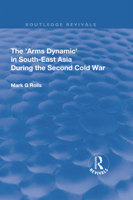 The Arms Dynamic in South-East Asia During the Second Cold War - 9781138739819 by Mark. G Rolls, 9781138739819