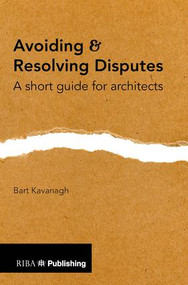 Avoiding and Resolving Disputes (A Short Guide for Architects) by Bart Kavanagh, 9781859466919