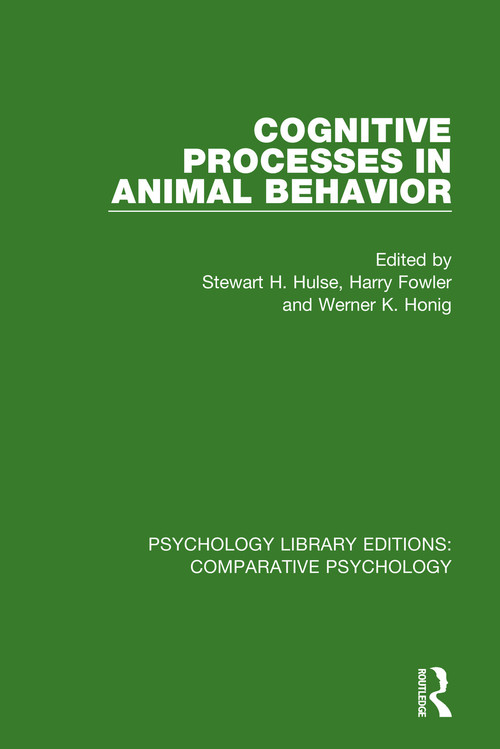 Cognitive Processes in Animal Behavior by Stewart H. Hulse, Harry Fowler, Werner K. Honig, 9781138562233