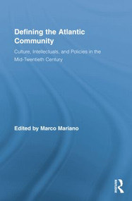 Defining the Atlantic Community (Culture, Intellectuals, and Policies in the Mid-Twentieth Century) by Marco Mariano, 9781138864627