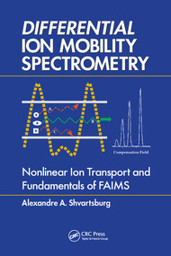 Differential Ion Mobility Spectrometry (Nonlinear Ion Transport and Fundamentals of FAIMS) by Alexandre A. Shvartsburg, 9780367577377