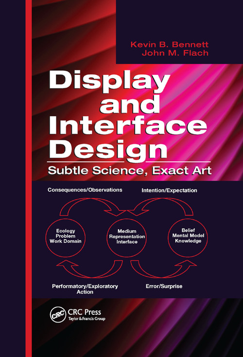 Display and Interface Design (Subtle Science, Exact Art) by Kevin B. Bennett, John M. Flach, 9780367864682
