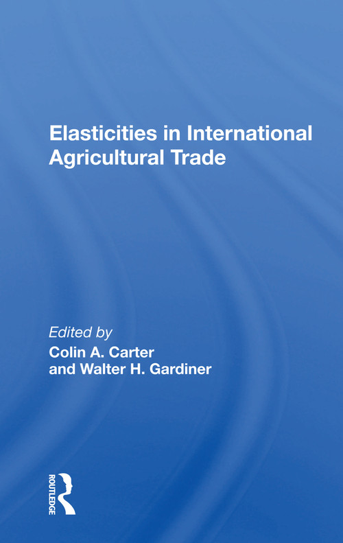 Elasticities In International Agricultural Trade by Colin Carter, 9780367161958