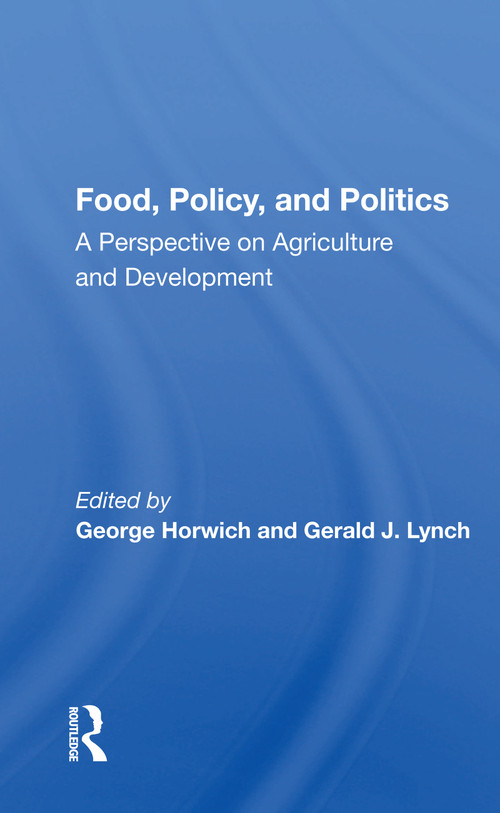 Food, Policy, And Politics (A Perspective On Agriculture And Development) by George Horwich, 9780367162870