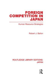 Foreign Competition in Japan (Human Resource Strategies) - 9780415847711 by Robert Ballon, 9780415847711