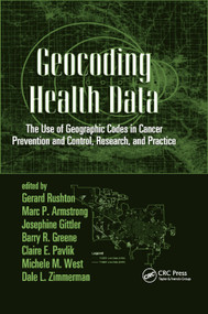 Geocoding Health Data (The Use of Geographic Codes in Cancer Prevention and Control, Research and Practice) by Gerard Rushton, Marc P. Armstrong, Josephine Gittler, Barry R. Greene, Claire E. Pavlik, Michele M. West, Dale L. Zimmerman, 9780367388218