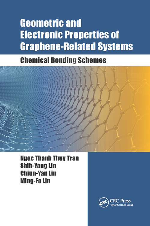 Geometric and Electronic Properties of Graphene-Related Systems (Chemical Bonding Schemes) by Ngoc Thanh Thuy Tran, Shih-Yang Lin, Chiun-Yan Lin, Ming-Fa Lin, 9780367892043