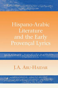 Hispano-Arabic Literature and the Early Provencal Lyrics by J. A. Abu-Haidar, 9781138976016