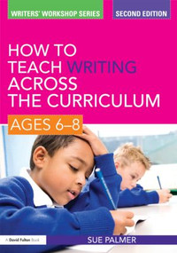 How to Teach Writing Across the Curriculum: Ages 6-8 - 9780415579902 by Sue Palmer, 9780415579902