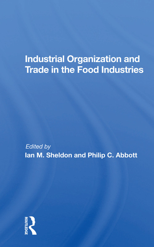 Industrial Organization And Trade In The Food Industries by Ian Sheldon, 9780367161910