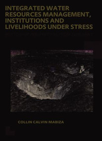 Integrated Water Resources Management, Institutions and Livelihoods under Stress (Bottom-up Perspectives from Zimbabwe; UNESCO-IHE PhD Thesis) by Collin C. Mabiza, 9781138000360