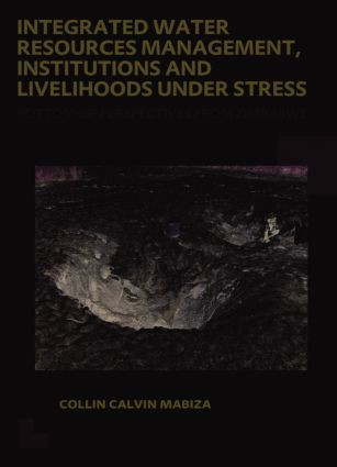 Integrated Water Resources Management, Institutions and Livelihoods under Stress (Bottom-up Perspectives from Zimbabwe; UNESCO-IHE PhD Thesis) by Collin C. Mabiza, 9781138000360