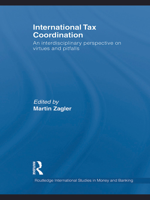International Tax Coordination (An Interdisciplinary Perspective on Virtues and Pitfalls) by Martin Zagler, 9780415745338