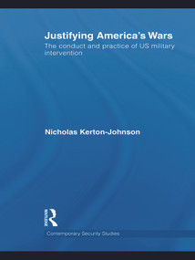 Justifying America's Wars (The Conduct and Practice of US Military Intervention) by Nicholas Kerton-Johnson, 9780415642071