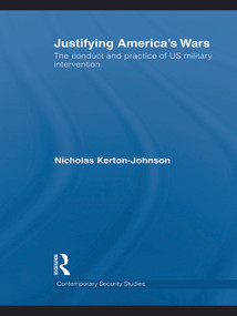 Justifying America's Wars (The Conduct and Practice of US Military Intervention) by Nicholas Kerton-Johnson, 9780415642071
