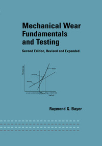 Mechanical Wear Fundamentals and Testing, Revised and Expanded by Raymond G. Bayer, 9780367394370