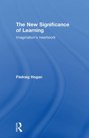 The New Significance of Learning (Imagination's Heartwork) by Pádraig Hogan, 9780415549684