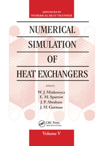 Numerical Simulation of Heat Exchangers (Advances in Numerical Heat Transfer Volume V) by W. J. Minkowycz, E. M. Sparrow, J.P Abraham, J. M. Gorman, 9780367870379